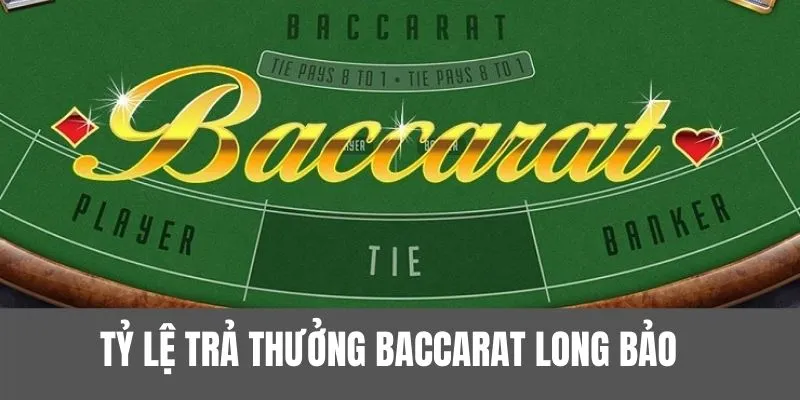 Tìm hiểu tỷ lệ trả thưởng trong Baccarat Long Bảo