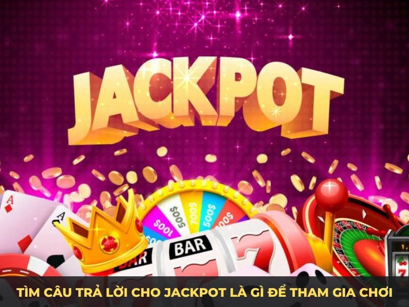 Tìm câu trả lời cho Jackpot là gì để tham gia chơi