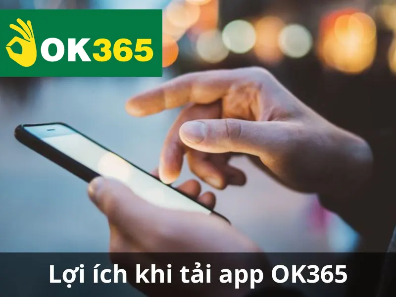 Những lợi ích khi sử dụng phiên bản app của OK365