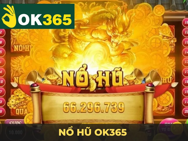 Nổ hũ OK365 - Quay liền tay, hưởng vận may cùng Jackpots khủng